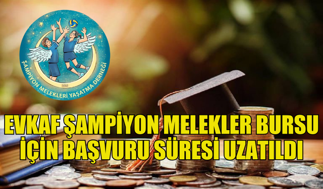 EVKAF ŞAMPİYON MELEKLER BURSU İÇİN BAŞVURU SÜRESİ 30 EYLÜL'E UZATILDI