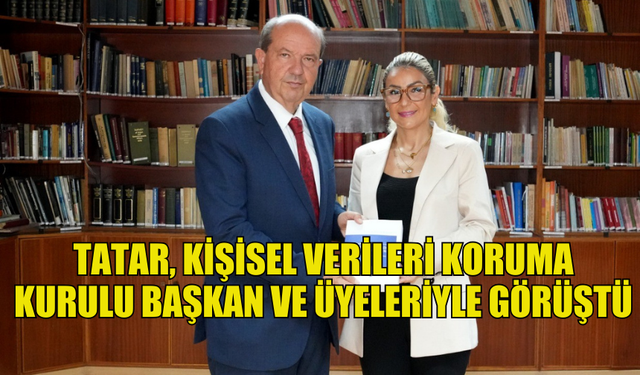 TATAR, KİŞİSEL VERİLERİ KORUMA KURULU BAŞKAN VE ÜYELERİYLE TOPLANTI YAPTI