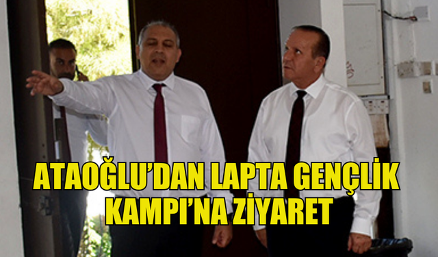 ATAOĞLU, LAPTA GENÇLİK KAMPI’NI ZİYARET ETTİ