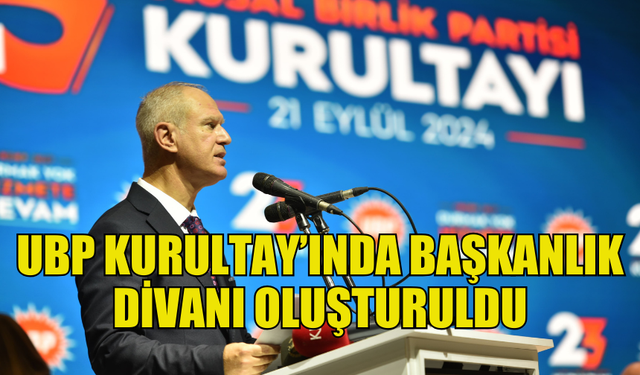 UBP KURULTAYI’NDA BAŞKANLIK DİVANI OLUŞTURULDU, FAALİYET VE MALİ RAPOR SUNULDU