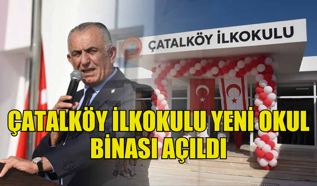 ÇATALKÖY İLKOKULU YENİ OKUL BİNASI GERÇEKLEŞTİRİLEN TÖRENLE AÇILDI