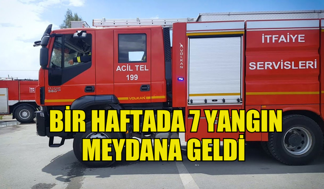 ÜLKEDE BİR HAFTADA 7 YANGIN MEYDANA GELDİ