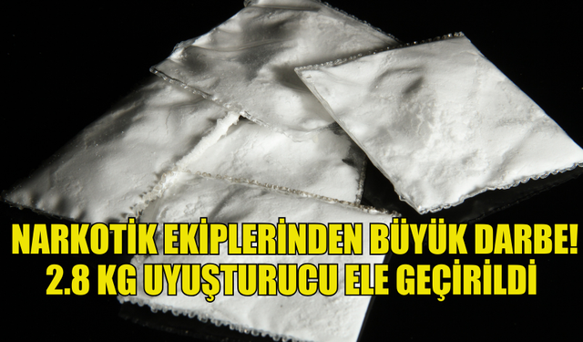 GERÇEKLEŞTİRİLEN OPERASYONDA 2.8 KG UYUŞTURUCU ELE GEÇİRİLDİ