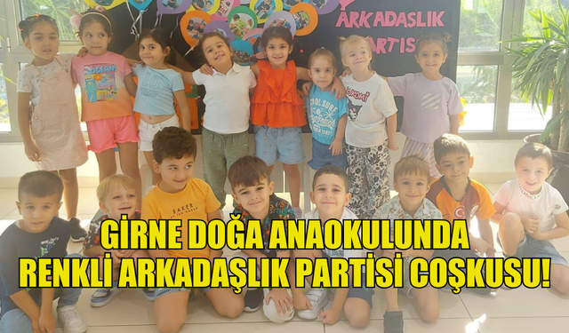 GİRNE DOĞA ANAOKULU’NDA ARKADAŞLIK COŞKUSU