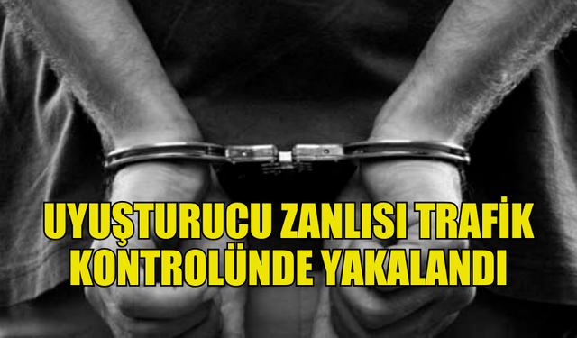 UYUŞTURUCU ZANLISI TRAFİK KONTROLÜNDEN KAÇAMADI