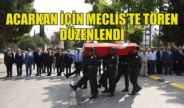 ESKİ MECLİS BAŞKANI ACARKAN İÇİN MECLİS’TE TÖREN DÜZENLENDİ