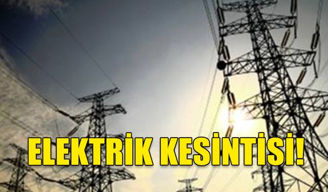 ELEKTRİK KESİNTİSİ OLACAK!