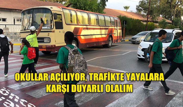 OKULLAR AÇILIYOR, TRAFİKTE YAYALARA KARŞI DUYARLI OLALIM