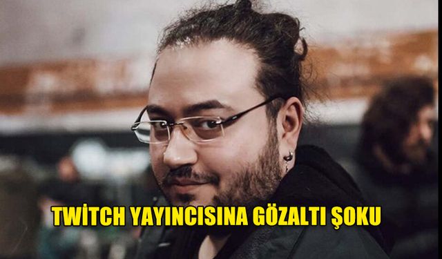 ÜNLÜ TWITCH YAYINCISI TUTUKLANDI