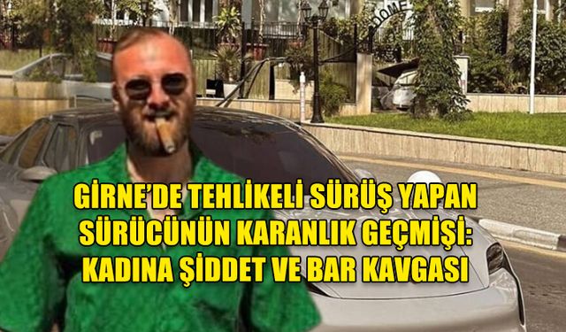 GİRNEDE TEHLİKELİ SÜRÜŞ YAPAN ŞAHSIN SUÇ DOSYASI KABARIKMIŞ