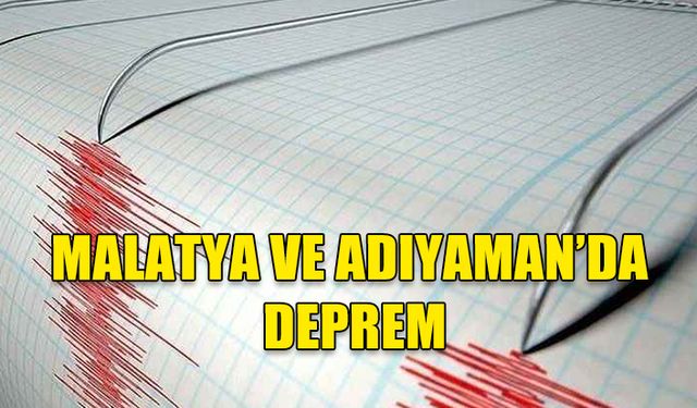 MALATYA VE ADIYAMAN'DA GECE SAATLERİNDE PEŞ PEŞE DEPREMLER