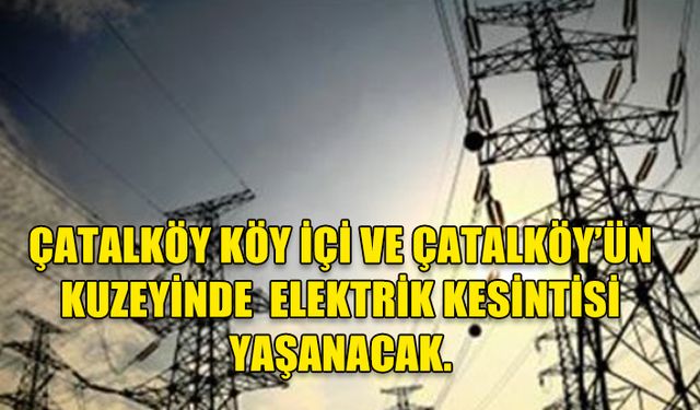 ÇATALKÖY’DE ELEKTRİK KESİNTİSİ