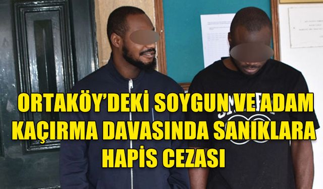 ORTAKÖY'DEKİ SOYGUN VE ADAM KAÇIRMA SUÇUNDAN 5 YIL VE 5 YIL 6 AY HAPİS CEZASI