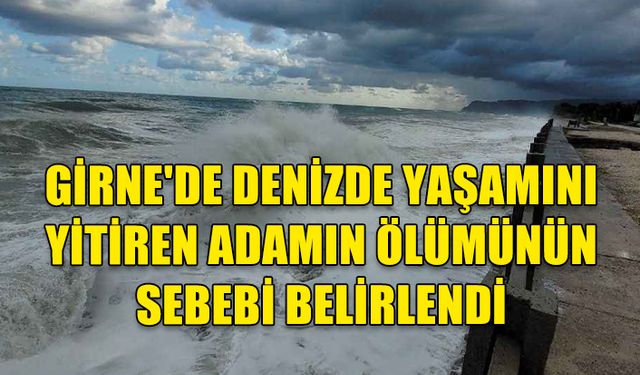 GİRNE’DE DENİZDE BULUNAN KİŞİNİN ÖLÜMÜNE İLİŞKİN DETAYLAR