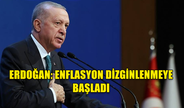 ERDOĞAN: İHRACAT ARTIYOR, ENFLASYON DİZGİNLENİYOR!