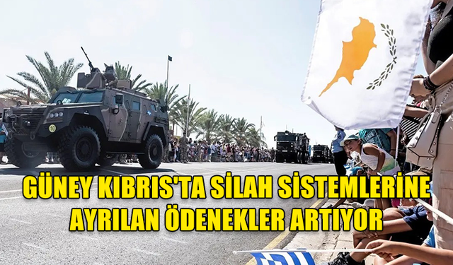 GÜNEY KIBRIS'TA SİLAH SİSTEMLERİNE AYRILAN ÖDENEKLER ARTIYOR