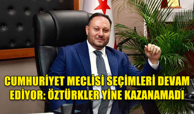 CUMHURİYET MECLİSİ SEÇİMLERİ DEVAM EDİYOR: ÖZTÜRKLER YİNE KAZANAMADI