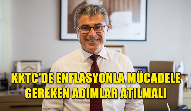 KKTC'DE ENFLASYONLA MÜCADELE İÇİN GEREKEN ADIMLAR