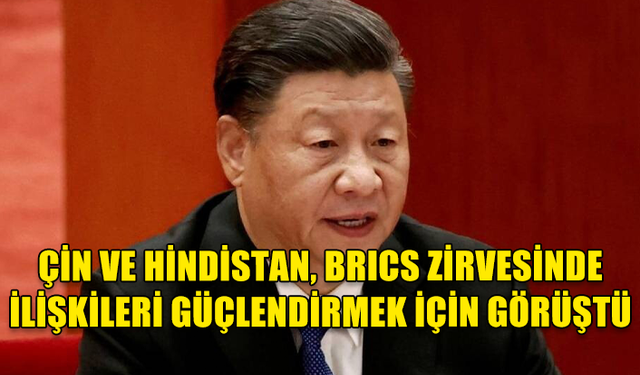 ÇİN VE HİNDİSTAN, BRICS ZİRVESİNDE GÖRÜŞTÜ