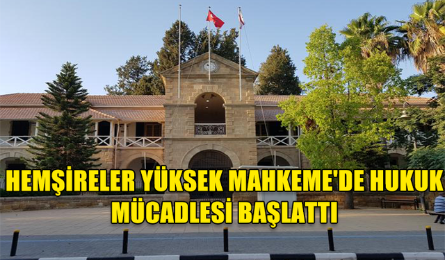 HEMŞİRELER YÜKSEK MAHKEME'DE HUKUK MÜCADLESİ BAŞLATTI