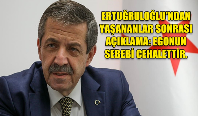 ERTUĞRULOĞLU'NDAN AÇIKLAMA: EGONUN SEBEBİ CEHALETTİR!