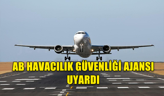 AB HAVACILIK GÜVENLİĞİ AJANSI, İSRAİL HAVA SAHASINDAKİ RİSKLER HAKKINDA UYARIDA BULUNDU.