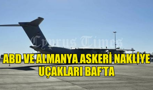 ABD VE ALMANYA ASKERİ NAKLİYE UÇAKLARI BAF HAVALİMANI'NDA