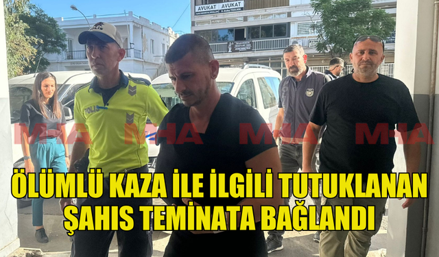 GAZİMAĞUSA-İSKELE ANAYOLUNDA MEYDANA ÖLÜMLÜ KAZA İLE İLGİLİ TUTUKLANAN ŞAHIS TEMİNATA BAĞLANDI