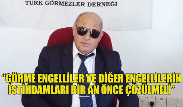 YÜCETÜRK: “GÖRME ENGELLİLER İŞ VE AŞ BEKLİYOR”