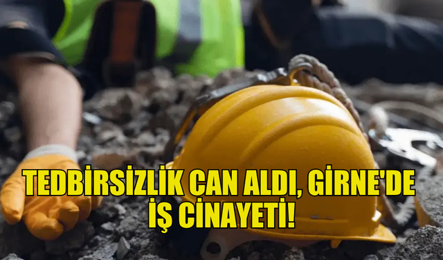 GİRNE'DE İŞ CİNAYETİ, 3 KİŞİ TUTUKLANDI