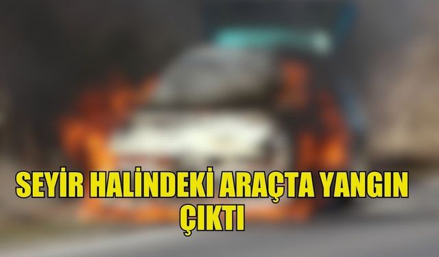 DİKMEN'DE SEYİR HALİNDEKİ ARAÇTA YANGIN ÇIKTI