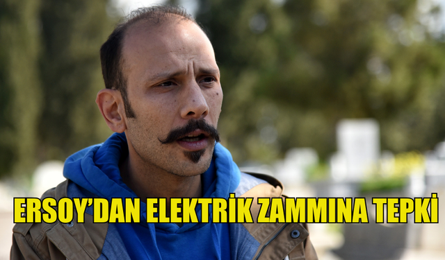 UMUT ERSOY, ELEKTRİK ZAMMINA TEPKİ GÖSTERDİ