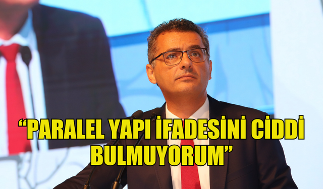 ERHÜRMAN: PARALEL YAPI İFADESİNİ CİDDİ BULMUYORUM