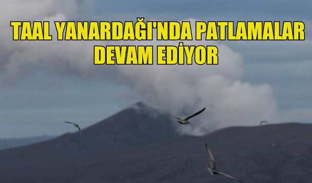 FİLİPİNLER'DE TAAL YANARDAĞI'NDA PATLAMALAR DEVAM EDİYOR