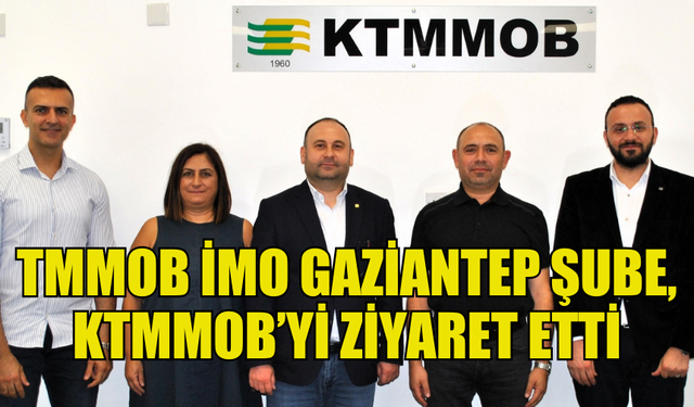 TMMOB İMO GAZİANTEP ŞUBE, KTMMOB’YE ZİYARETTE BULUNDU