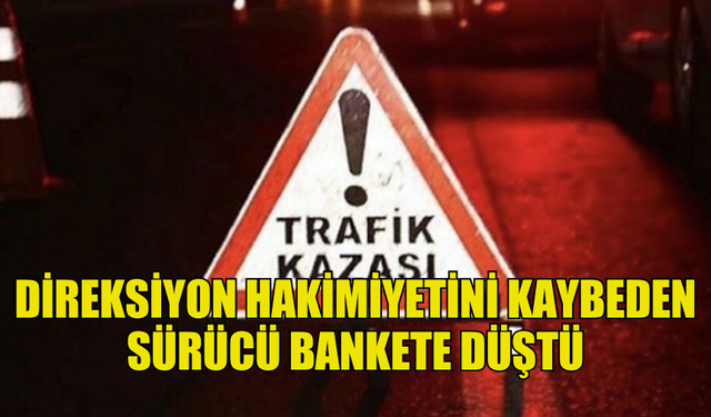 GÖNYELİ'DE DİREKSİYON HAKİMİYETİNİ KAYBEDEN SÜRÜCÜ BANKETE DÜŞTÜ