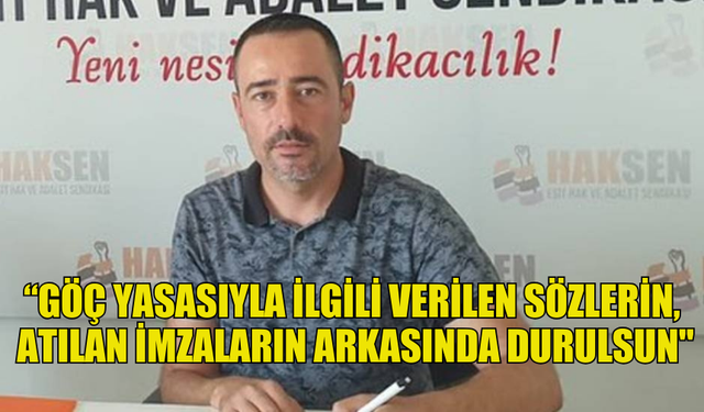 ERŞANGİL: “GÖÇ YASASIYLA İLGİLİ VERİLEN SÖZLERİN, ATILAN İMZALARIN ARKASINDA DURULSUN"