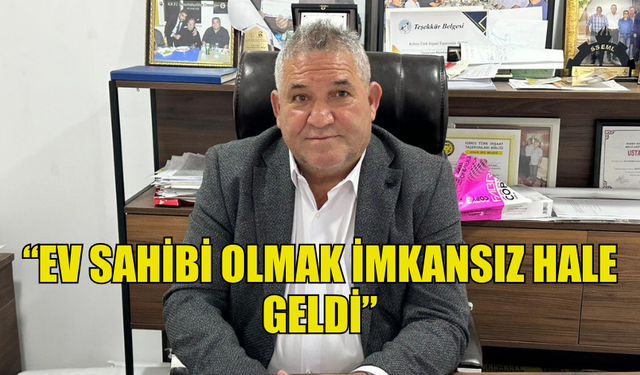 OSMAN AMCA: EV SAHİBİ OLMAK İMKANSIZ HALE GELDİ