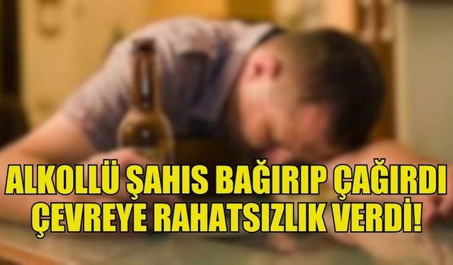 GİRNE'DE ALKOLLÜ ŞAHIS BAĞIRIP ÇAĞIRDI ÇEVREYE RAHATSIZLIK VERDİ!