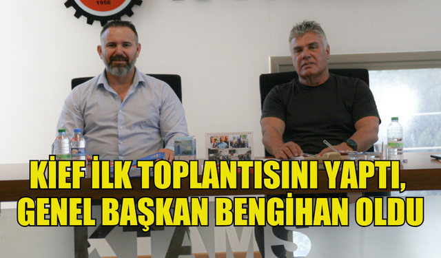 KİEF İLK TOPLANTISINI GERÇEKLEŞTİRDİ GENEL BAŞKAN BENGİHAN OLDU