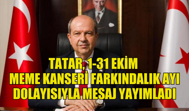 TATAR, 1-31 EKİM MEME KANSERİ FARKINDALIK AYI NEDENİYLE MESAJ YAYIMLADI