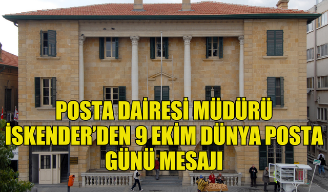 POSTA DAİRESİ MÜDÜRÜ İSKENDER, 9 EKİM DÜNYA POSTA GÜNÜ DOLAYISIYLA MESAJ YAYIMLADI