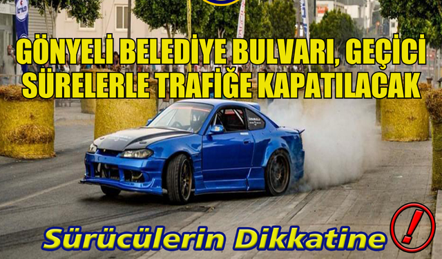 GÖNYELİ BELEDİYE BULVARI, GÖNYELİ-ALAYKÖY RALLİSİ NEDENİYLE GEÇİCİ SÜRELERLE TRAFİĞE KAPATILACAK