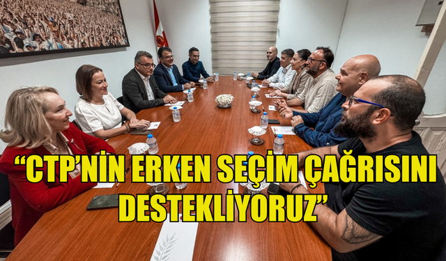 ÇELER: “CTP’NİN ERKEN SEÇİM ÇAĞRISINI DESTEKLİYORUZ”