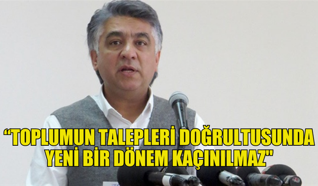 KANBER: “TOPLUMUN TALEPLERİ DOĞRULTUSUNDA YENİ BİR DÖNEMİN BAŞLAMASI KAÇINILMAZDIR”