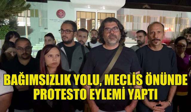 BAĞIMSIZLIK YOLU, MECLİS ÖNÜNDE PROTESTO EYLEMİ DÜZENLEDİ