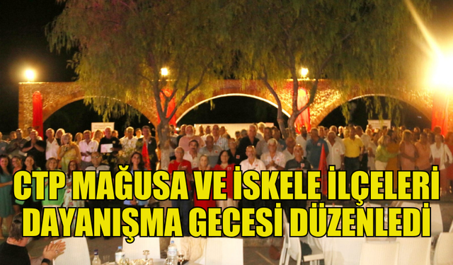 CTP, MAĞUSA VE İSKELE İLÇELERİNDE DAYANIŞMA GECESİ GERÇEKLEŞTİRDİ