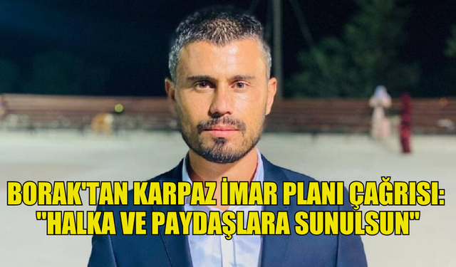 FIRAT BORAK: "KARPAZ İMAR PLANI ŞEFFAFLIKLA AÇIKLANMALI"