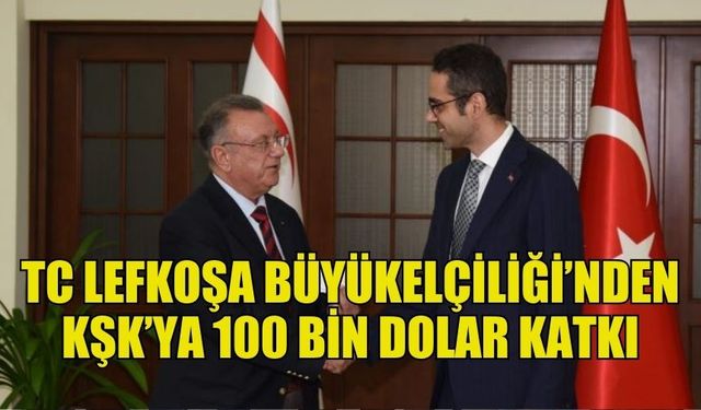 TC LEFKOŞA BÜYÜKELÇİLİĞİ KŞK’YA 100 BİN DOLAR KATKIDA BULUNDU