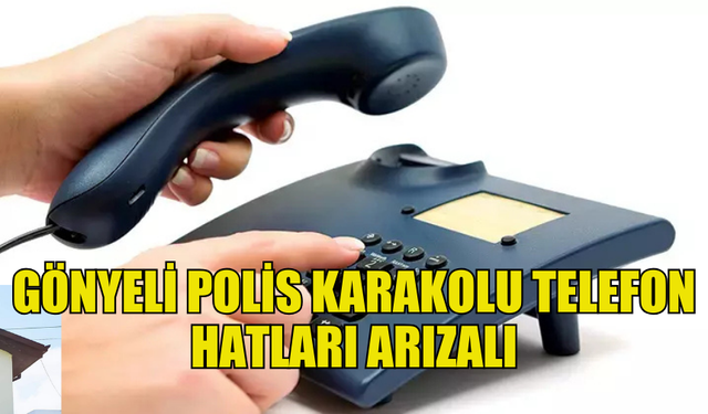 GÖNYELİ POLİS KARAKOLU'NUN TELEFON HATLARINDA KESİNTİ YAŞANIYOR